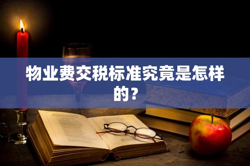 物业费交税标准究竟是怎样的？