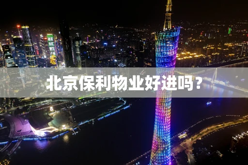 北京保利物业好进吗？