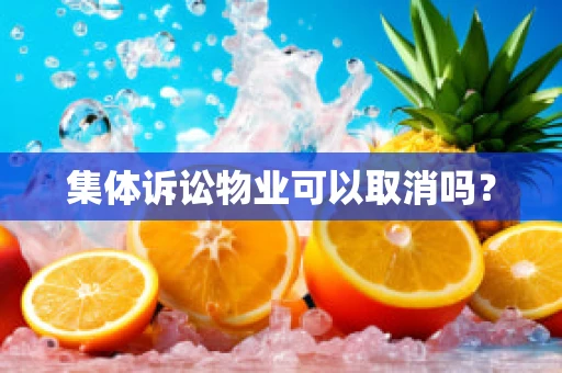 集体诉讼物业可以取消吗？