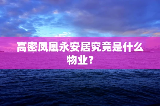 高密凤凰永安居究竟是什么物业？